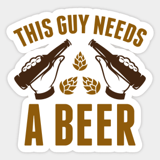 This Guy Needs A Beer Sticker